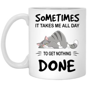 Sometimes It Takes Me All Day To Get Nothing Done Mugs