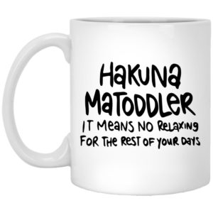 Hakuna Matoddler It Means No Relaxing For The Rest Of Your Days Mugs