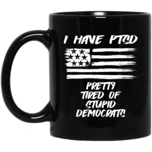 I Have PTSD - Pretty Tired Of Stupid Democrats Mugs