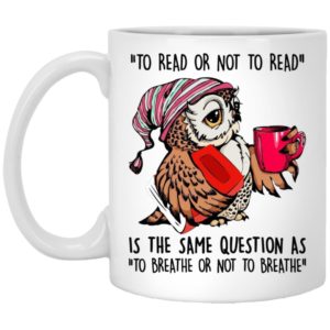 Owl - To Read Or Not To Read Is The Same Question As To Breathe Or Not To Breathe Mugs