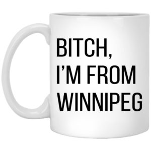 Bitch I'm From Winnipeg Mugs