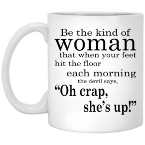 Be The Kind Of Woman That When Your Feet Hit The Floor Each Morning Mugs