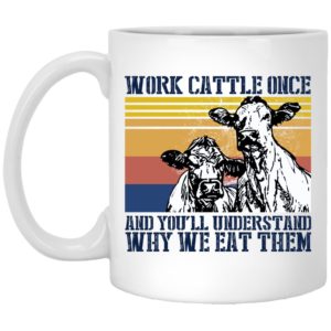 Work Cattle Once And You’ll Understand Why We Eat Them Mugs