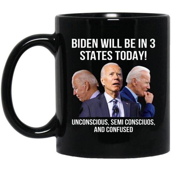 Biden Will Be In 3 States Today - Unconscious - Semi Conscious And Confused Mugs