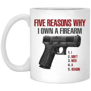 Five Reasons Why I Own A Firearm - I Don't Need A Senses Mugs