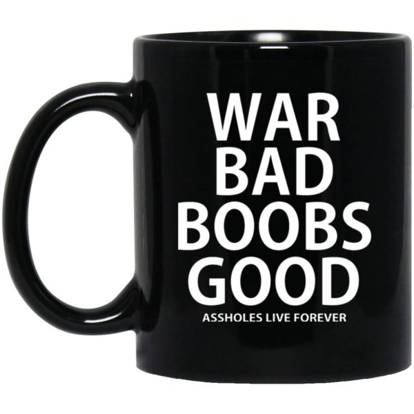War Bad Boobs Good Assholes Live Forever Mugs