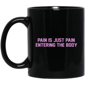 Pain Is Just Pain Entering The Body Mugs