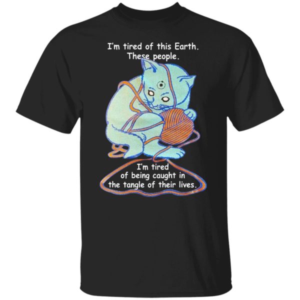 Cat - I'm Tired Of This Earth These People Shirt | Allbluetees.com