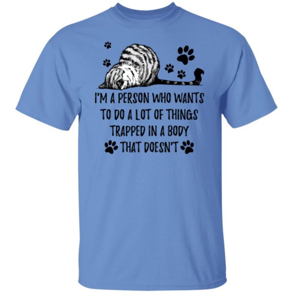 Cat - I'm A Person Who Wants To Do A Lot Of Things Trapped In A Body Shirt