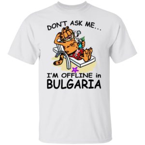 Garfield - Don't Ask Me I'm Offline In Bulgaria Shirt