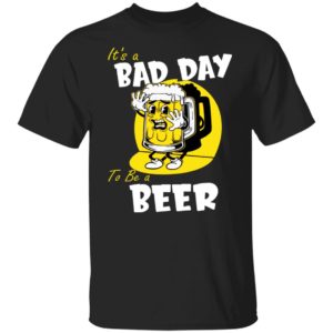 It's A Bad Day To Be A Beer Shirt