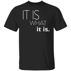 It Is What It Is Shirt