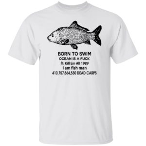 Born To Swim Ocean Is A F-Ck Kill Em All 1989 I Am Fish Man Shirt