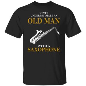 Never Underestimate An Old Man With A Saxophone Shirt