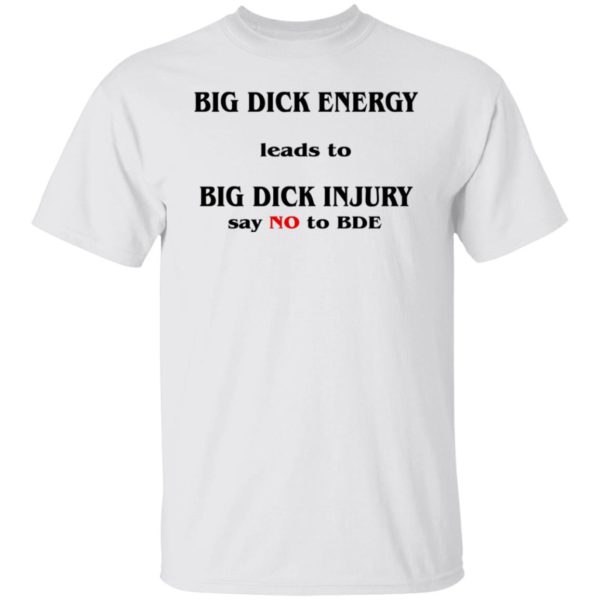 Big Dick Energy Leads To Big Dick Injury Shirt