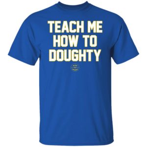 Teach Me How To Doughty Shirt