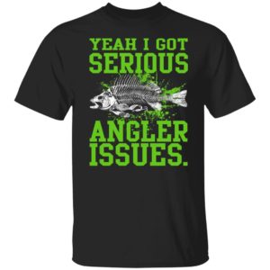 Yeah I Got Serious Angler Issues Shirt