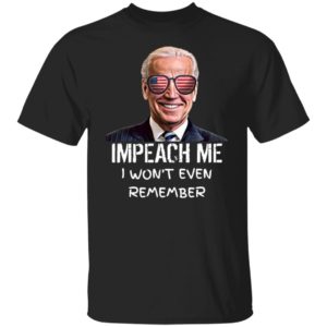 Impeach Me I Won't Even Remember Shirt