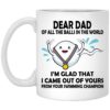 Dear Dad Of All The Balls In The World Mugs