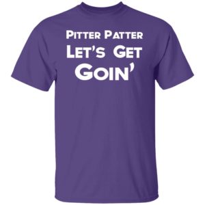 Pitter Patter Let's Get Goin' Shirt