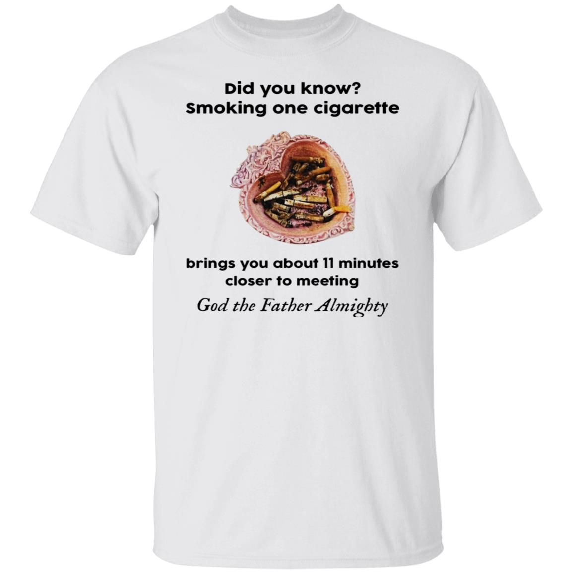 Smoking One Cigarette Brings You About 11 Minutes Closer To Meeting Shirt