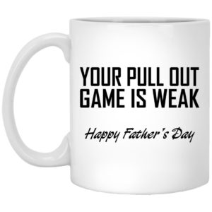Your Pull Out Game Is Weak Mugs