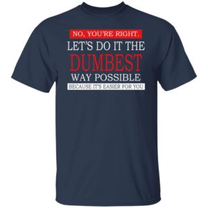 Let's Do It The Dumbest Way Possible T-Shirt | Allbluetees.com