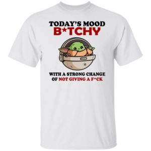 Baby Yoda Today’s Mood Bitchy With A Strong Chance Shirt