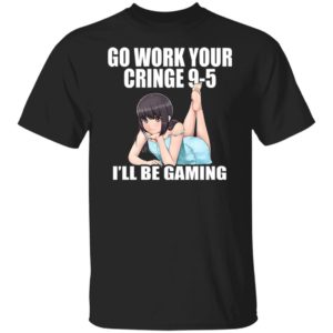 Go Work Your Cringe 9-5 I'll Be Gaming Shirt