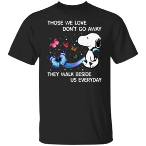 Snoopy Those We Love Don't Go Away They Walk Beside Us Everyday Shirt