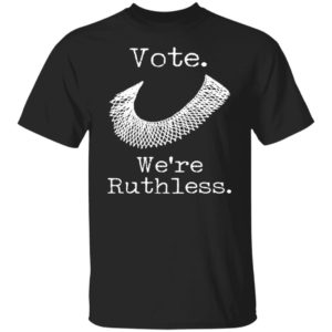 Vote We’re Ruthless Shirt