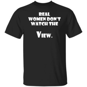Real Women Don't Watch The View Shirt