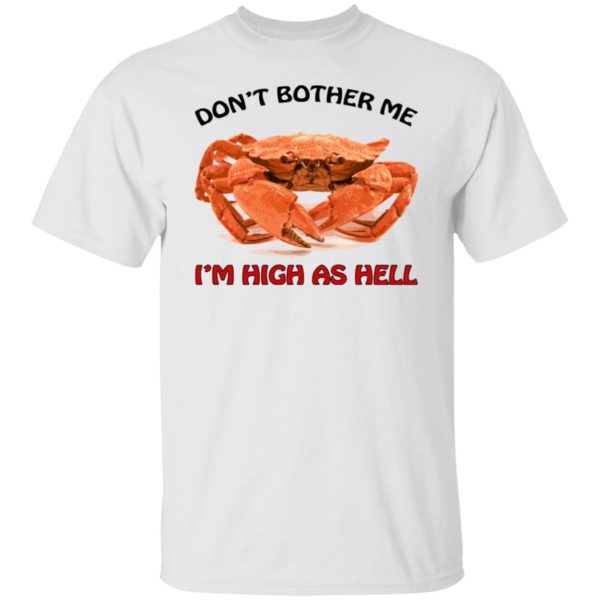 Crab Don’t Bother Me I’m High As Hell Shirt