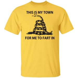 This Is My Town For Me To Fart In Shirt