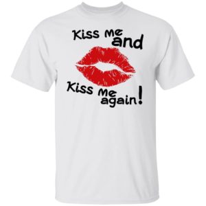 Kiss Me And Kiss Me Again Shirt