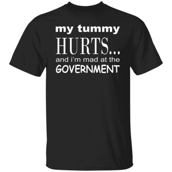 My Tummy Hurts And I'm Mad At The Government Shirt