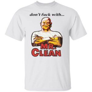 Don't Fuck With Mr Clean Shirt