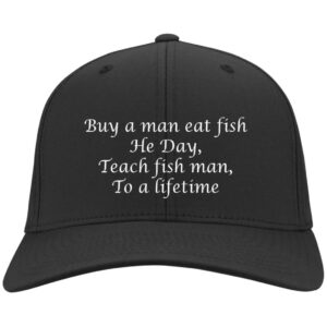 Buy A Man Eat Fish He Day Teach Fish Man To A Lifetime Hats