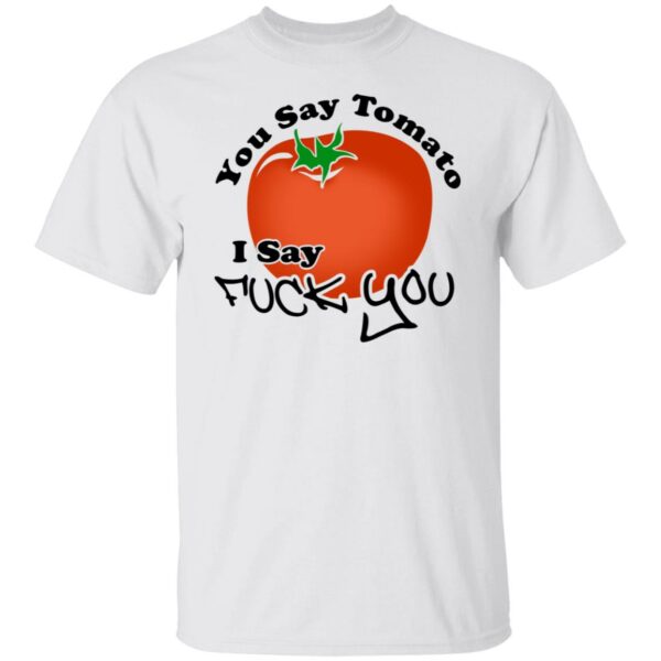 You Say Tomato I Say Fuck You Shirt