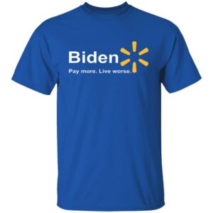 Biden - Pay More Live Worse Shirt