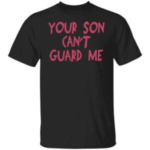 Your Son Can't Guard Me Shirt