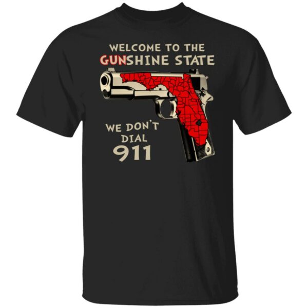 Welcome To The Gunshine State We Don't Dial 911 Shirt