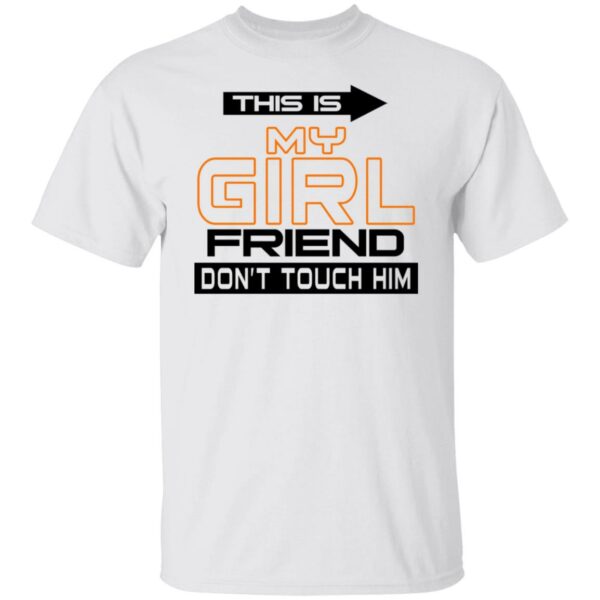 This Is My Girl Friend Don't Touch Him Shirt