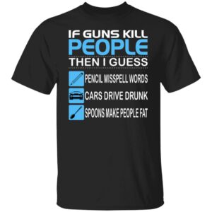 If Guns Kill People Then I Guess Pencil Misspell Words Shirt