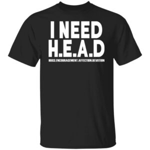 I Need HEAD Hugs Encouragement Affection Devotion Shirt