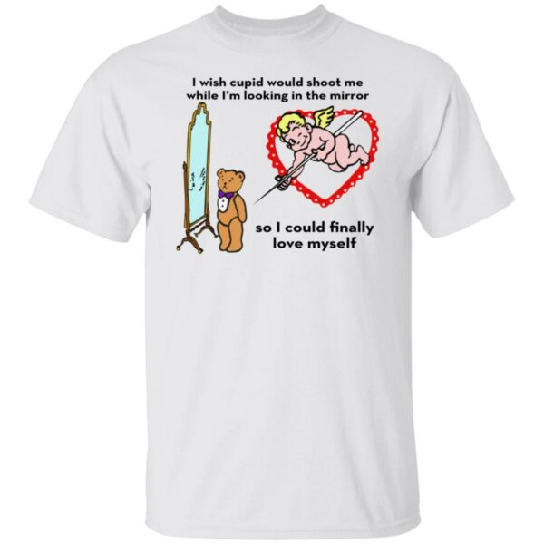 I Wish Cupid Would Shoot Me So I Could Finally Love Myself Shirt