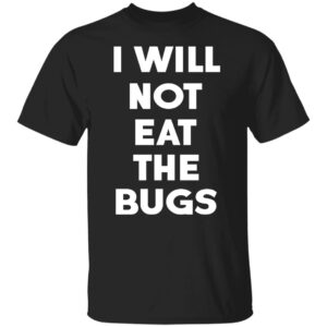 I Will Not Eat The Bugs Shirt
