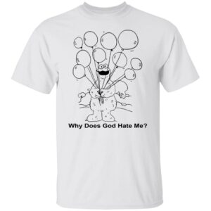 Why Does God Hate Me Shirt