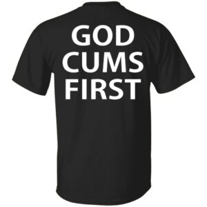 God Cums First Shirt