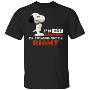 Snoopy I'm Not Arguing I'm Explaining Why I'm Right Shirt